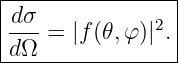 |----------------|
|dσ-           2 |
|dΩ  = |f(𝜃,φ)| .|
------------------
