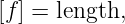 [f] = length,
