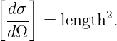 [ dσ ]
  ---  = length2.
  dΩ
