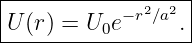 |------------------|
|U (r) = U e−r2∕a2.|
----------0--------
