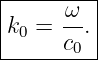 |--------|
|     ω  |
|k0 = --.|
------c0--

