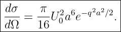 |----------------------|
|dσ-   -π-  2 6 −q2a2∕2 |
-dΩ--=-16-U0a--e------.|
