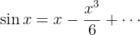             x3-
sin x = x −  6 +  ⋅⋅⋅
