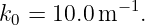 k0 = 10.0m −1.
