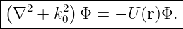 |------------------------|
|(∇2 +  k2)Φ =  − U(r)Φ. |
---------0---------------
