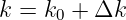 k = k0 + Δk

