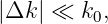 |Δk | ≪ k0,
                                                                                         
                                                                                         
