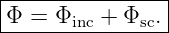 |---------------|
Φ =  Φinc + Φsc.|
-----------------
