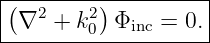 (--------)----------|
|∇2  + k20 Φinc = 0. |
---------------------
