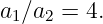 a1∕a2 = 4.
