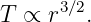       3∕2
T ∝  r  .
