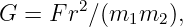 G =  Fr2∕(m1m2  ),
