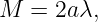 M  = 2a λ,
