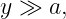 y ≫  a,
