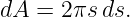 dA  = 2πs ds.
