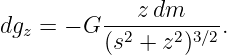 dg =  − G ---zdm-----.
  z       (s2 + z2)3∕2
