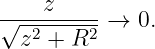 √---z-----→  0.
  z2 + R2
