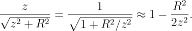 ----z-----  ------1-----        R2--
√ -2----2-= ∘  -----2--2-≈  1 − 2z2.
  z + R        1 + R ∕z

