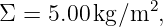               2
Σ = 5.00 kg∕m  ,
