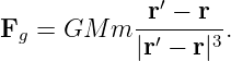               ′
F   = GM  m -r--−-r-.
  g         |r′ − r|3
