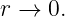 r →  0.
