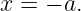 x = − a.
