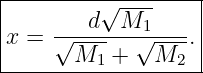 |---------√--------|
|       d  M1      |
|x = √-------√----.|
-------M1--+---M2---
