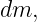 dm,
