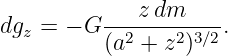 dgz = − G ---zdm-----.
          (a2 + z2)3∕2
