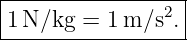 |----------------|
1 N ∕kg = 1m ∕s2.|
------------------
