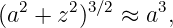   2    2 3∕2     3
(a  + z )   ≈ a ,
