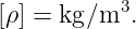            3
[ρ] = kg∕m  .
