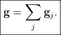 |-----------|
|    ∑      |
g =     gj. |
------j------
