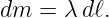 dm  = λ dℓ.
