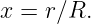 x = r ∕R.
