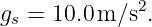 gs = 10.0 m∕s2.
