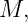 M,
