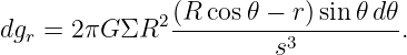               2(R-cos𝜃-−-r)sin-𝜃d𝜃-
dgr = 2πG ΣR            s3         .
