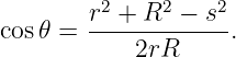         r2 + R2 − s2
cos 𝜃 = ------------.
            2rR
