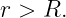 r > R.
