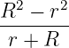 R2 − r2
--------
 r + R