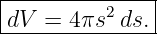 |--------------|
|dV =  4πs2 ds.|
---------------
