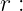 r :
