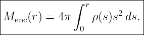 |-------------∫-r----------|
|M   (r) = 4π    ρ (s )s2 ds.|
|  enc          0           |
----------------------------
