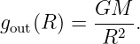 g   (R ) = GM---.
 out       R2
