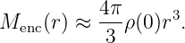           4π      3
Menc(r) ≈ -3-ρ(0)r .
