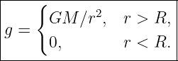 |---{-------------------|
|     GM  ∕r2,  r > R,  |
g =   0,        r < R.  |
------------------------|
