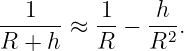 --1---≈  1- − -h-.
R + h    R    R2
