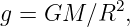            2
g = GM   ∕R ,
