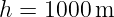h = 1000 m
